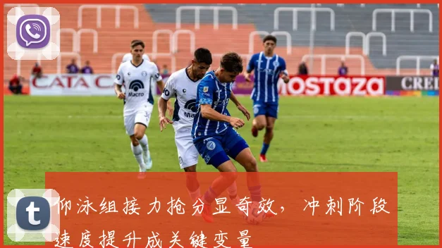 仰泳组接力抢分显奇效，冲刺阶段速度提升成关键变量