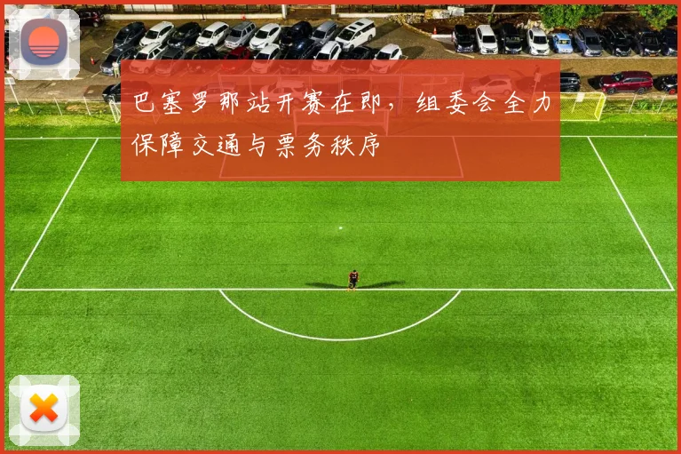 巴塞罗那站开赛在即，组委会全力保障交通与票务秩序