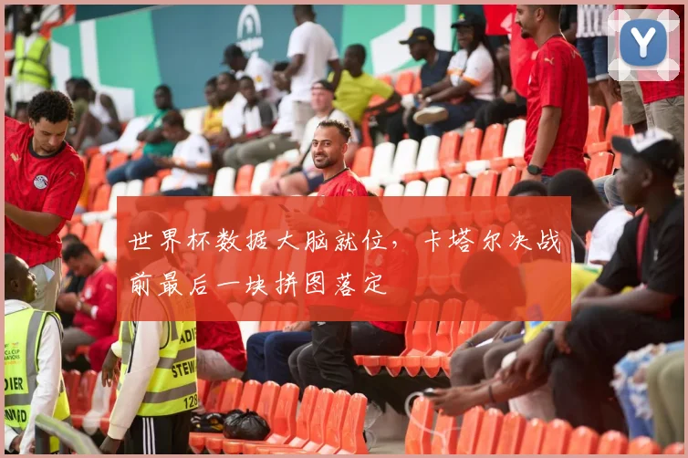 世界杯数据大脑就位，卡塔尔决战前最后一块拼图落定