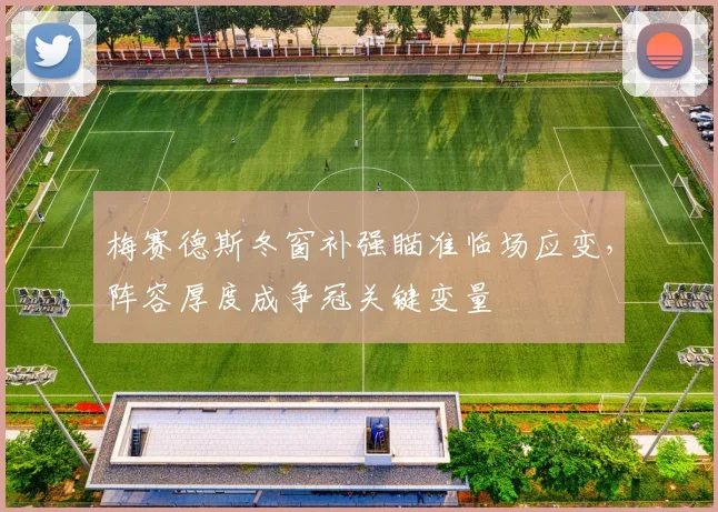 梅赛德斯冬窗补强瞄准临场应变，阵容厚度成争冠关键变量